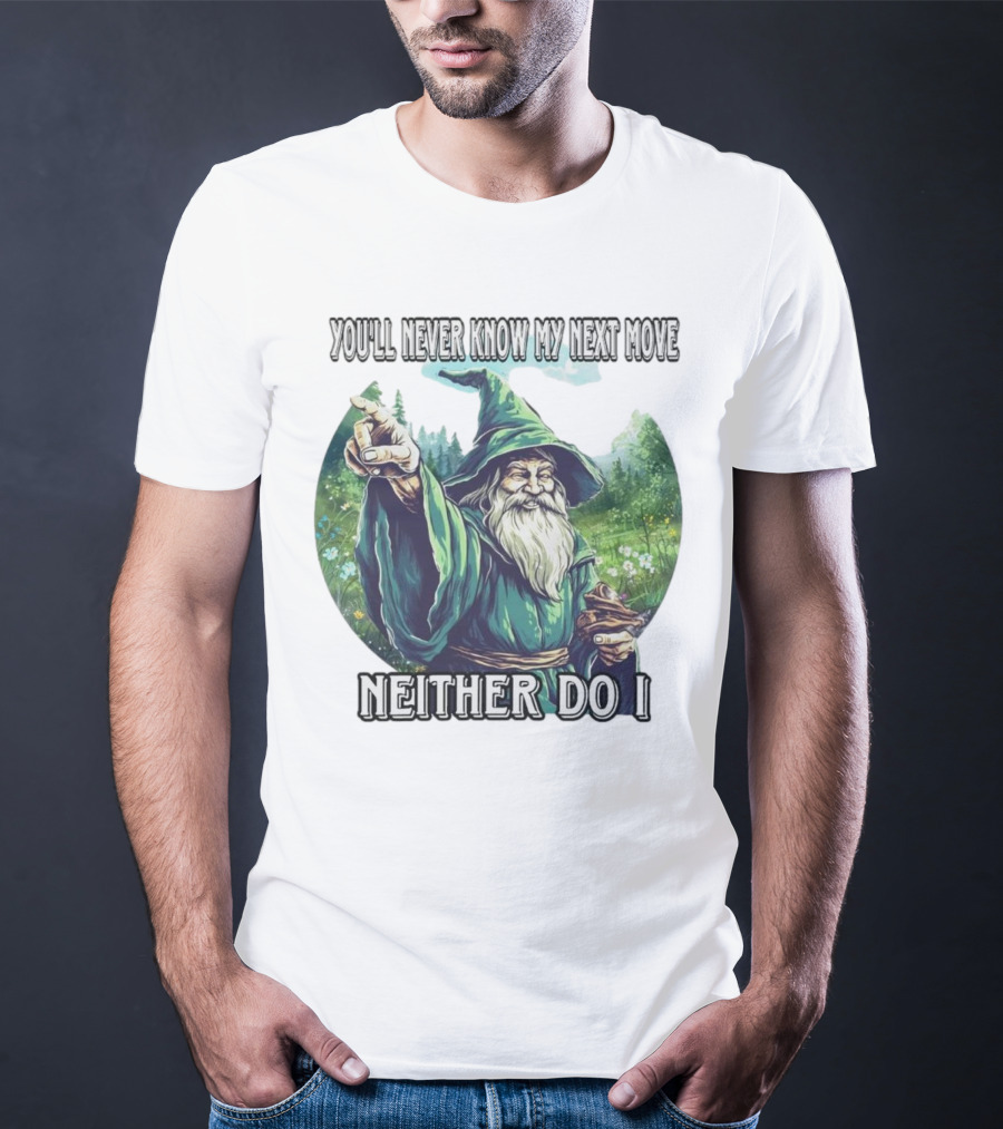 You'll Never Know My Next Move Neither Do I Wizard In Forest Scene T-Shirt