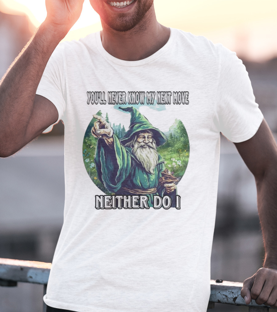 You'll Never Know My Next Move Neither Do I Wizard In Forest Scene T-Shirt