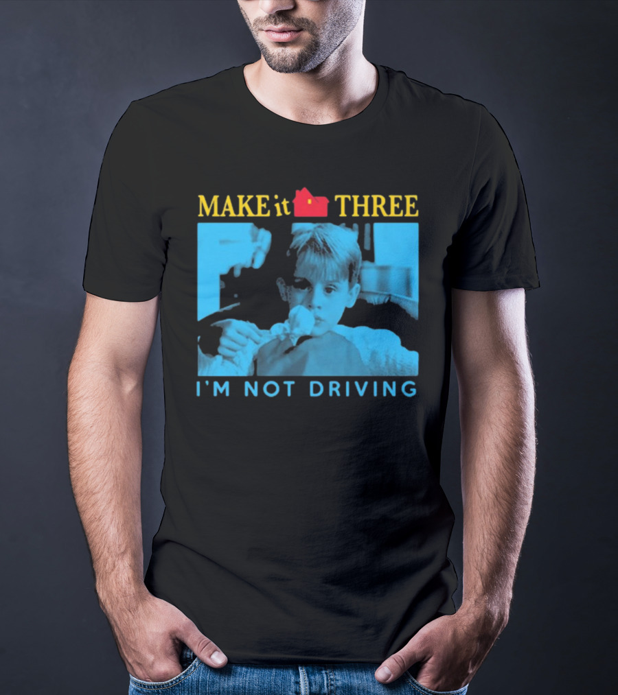 MAKE It THREE I’M NOT DRIVING Kevin McCallister Home Alone T-Shirt
