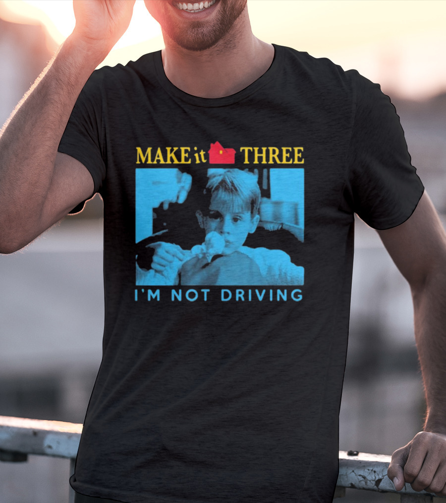 MAKE It THREE I’M NOT DRIVING Kevin McCallister Home Alone T-Shirt