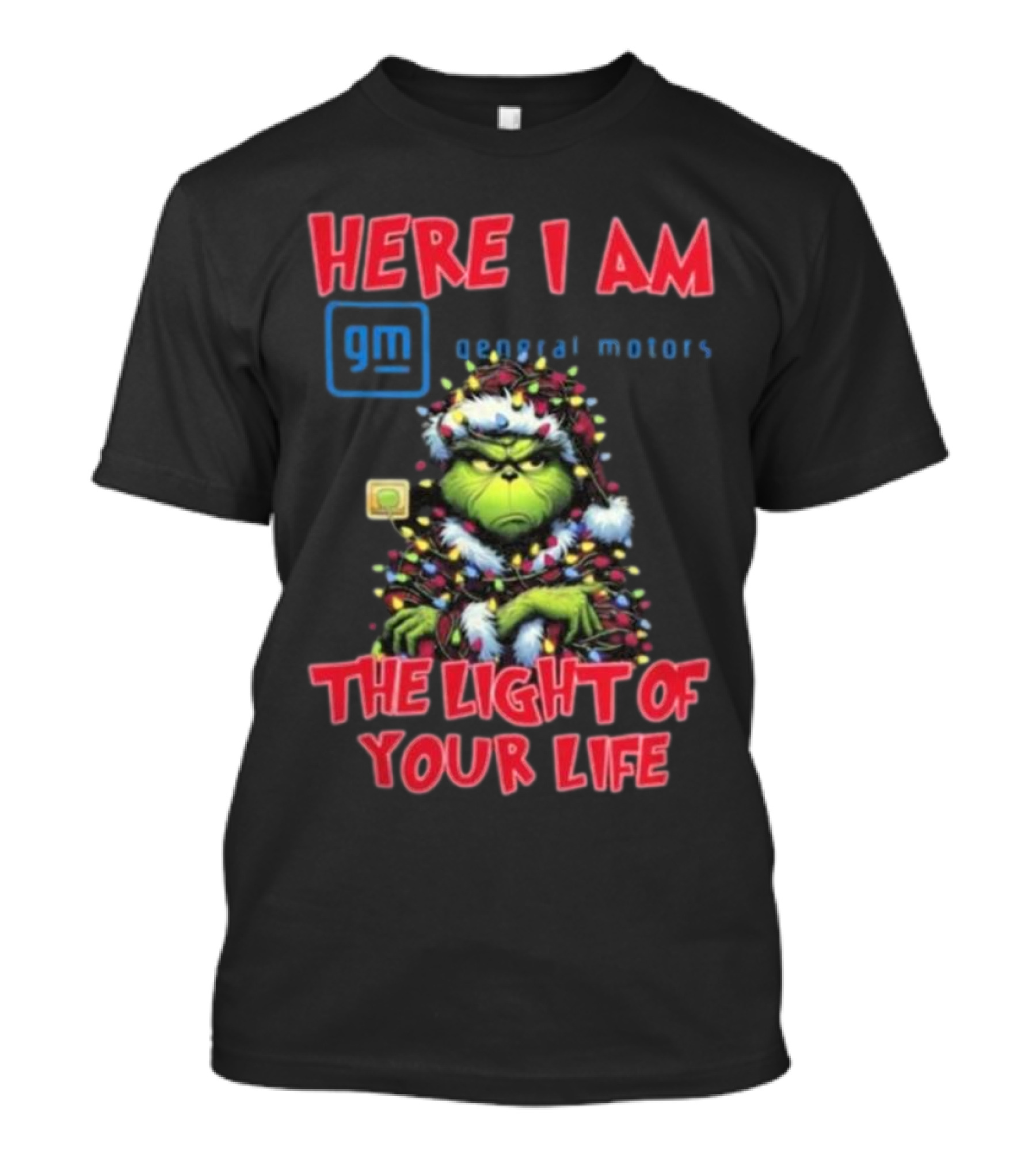 Here I Am GM General Motors Grinch The Light Of Your Life Christmas Light T-Shirt
