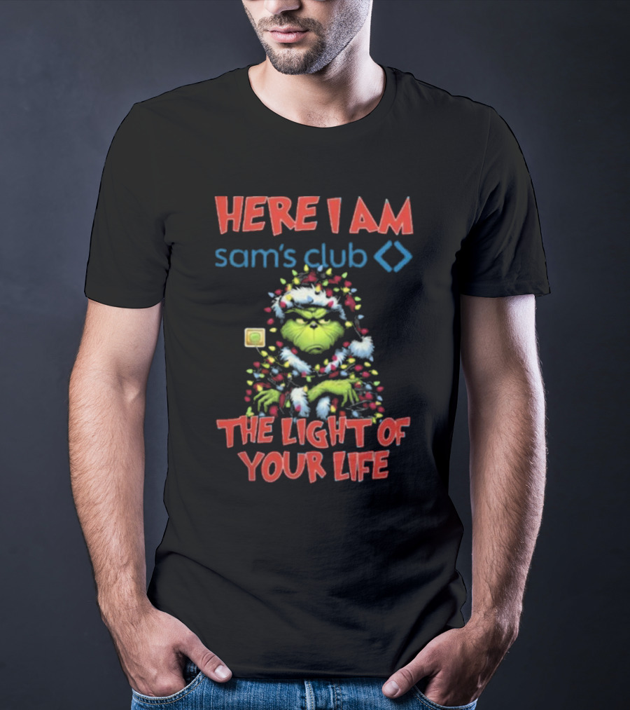 Here I Am Sam's Club The Light Of Your Life Christmas Grinch T-Shirt