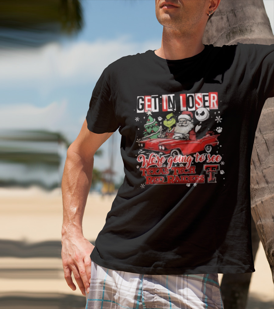 Get In Loser Santa Grinch Jack Skellington Driving Car To Texas Tech Red Raiders Christmas T-Shirt