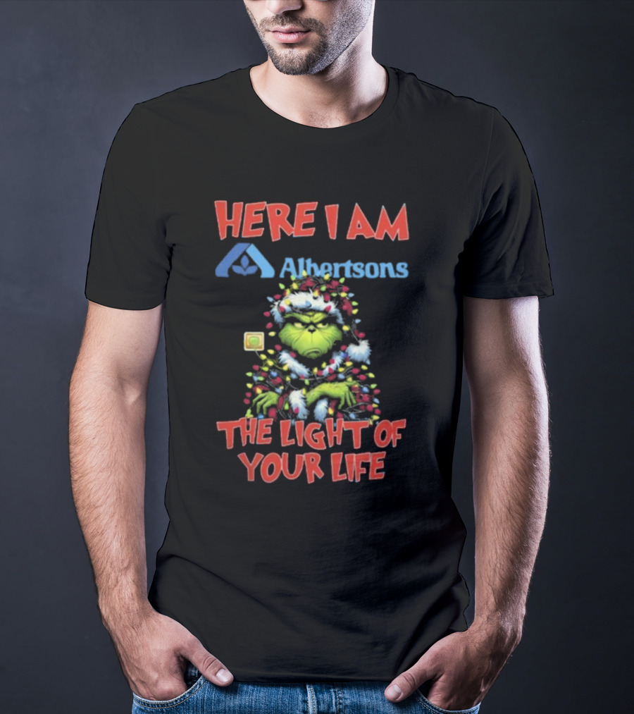 Here I Am Albertsons Grinch The Light Of Your Life Christmas Light T-Shirt