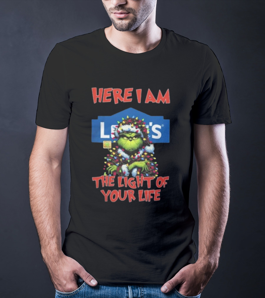 Here I Am Lowe's The Light Of Your Life Grinch Christmas Lights T-Shirt