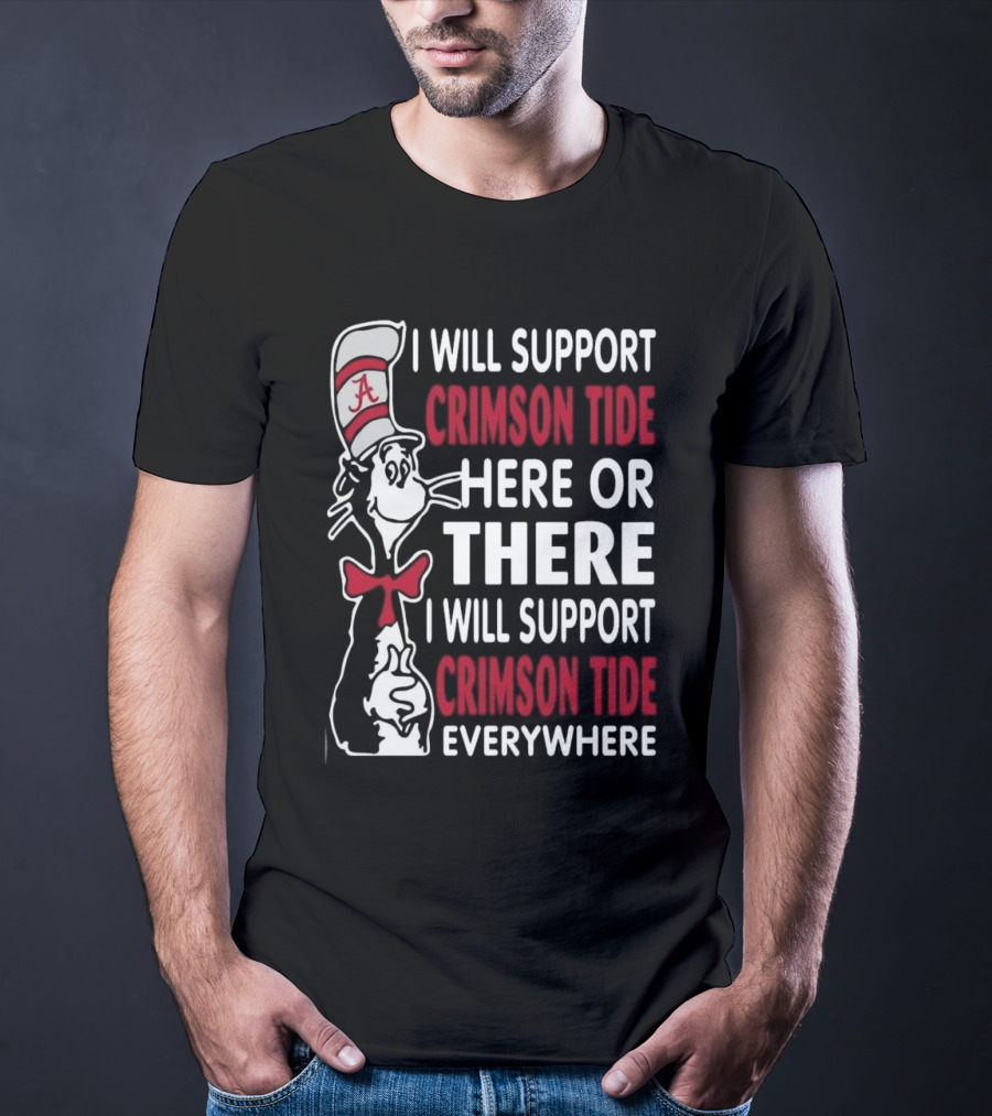 Dr Seuss I Will Support Crimson Tide Here Or There Everywhere Cat In The Hat Alabama T-Shirt