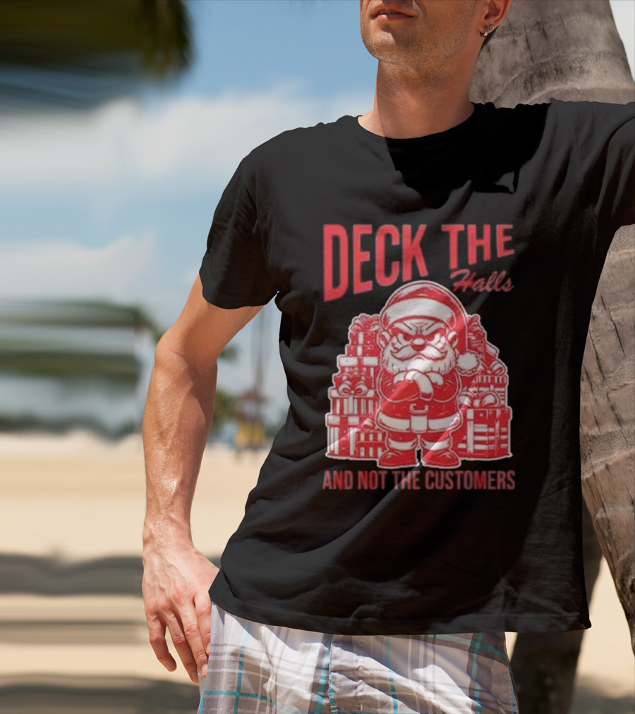 Deck The Halls And Not The Customers Santa Christmas T-Shirt
