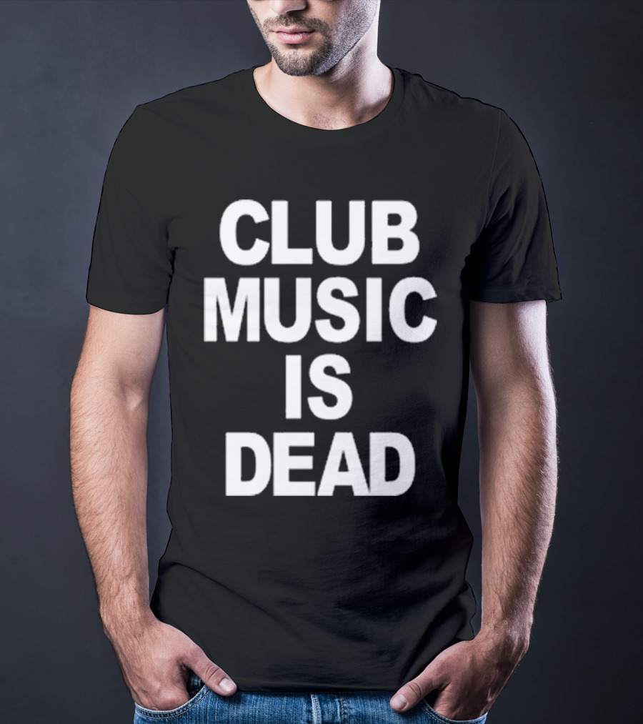 Club Music Is Dead T-Shirt