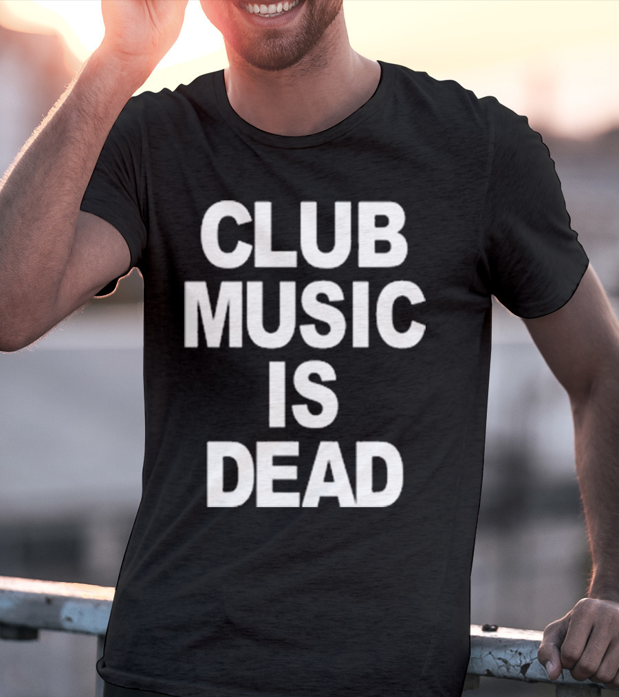 Club Music Is Dead T-Shirt