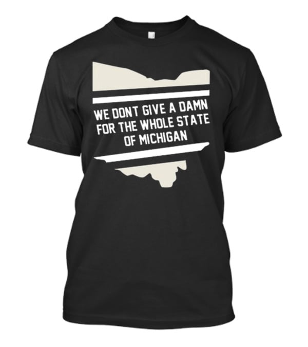 We Don’t Give A Damn For The Whole State Of Michigan Ohio Rivalry T-Shirt