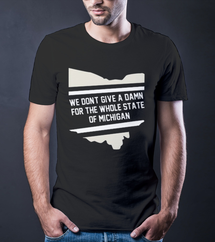 We Don’t Give A Damn For The Whole State Of Michigan Ohio Rivalry T-Shirt