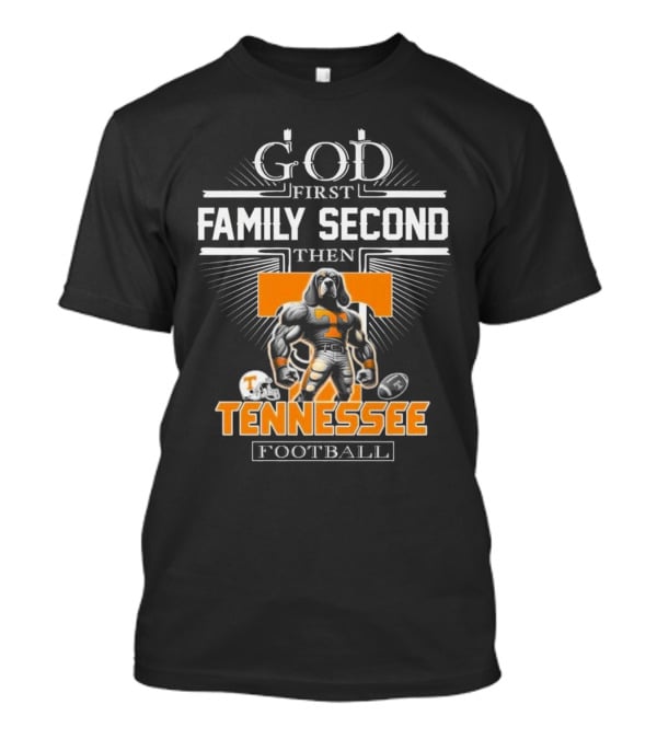 God First Family Second Then Tennessee Volunteers Football T-Shirt