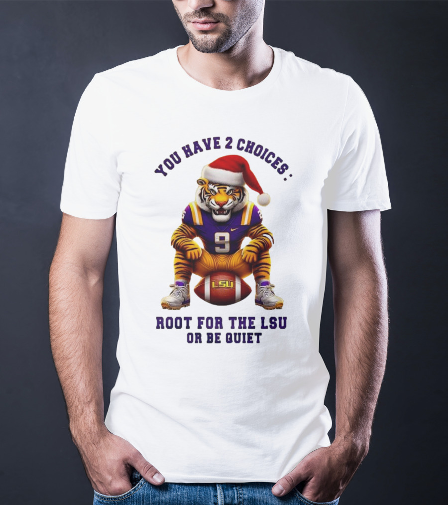 You Have 2 Choices: Root For The LSU Tigers Or Be Quiet Santa Hat Football Tiger T-Shirt