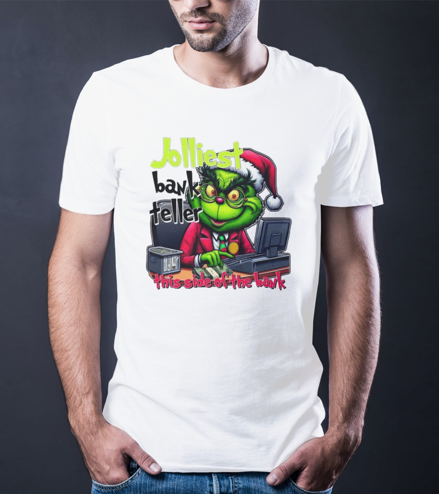 Jolliest Bank Teller Grinch This Side Of The Bank Merry Christmas T-Shirt