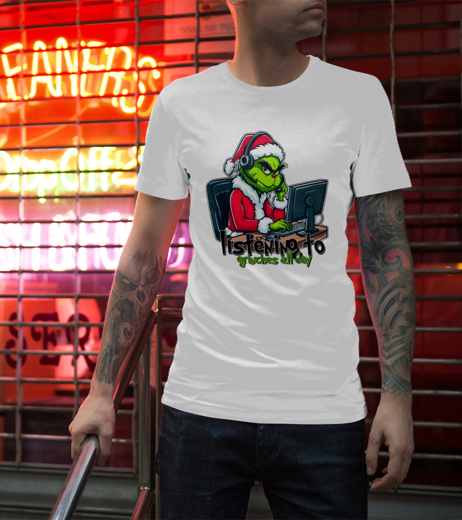Grinch Listening To Grinches All Day Merry Christmas T-Shirt