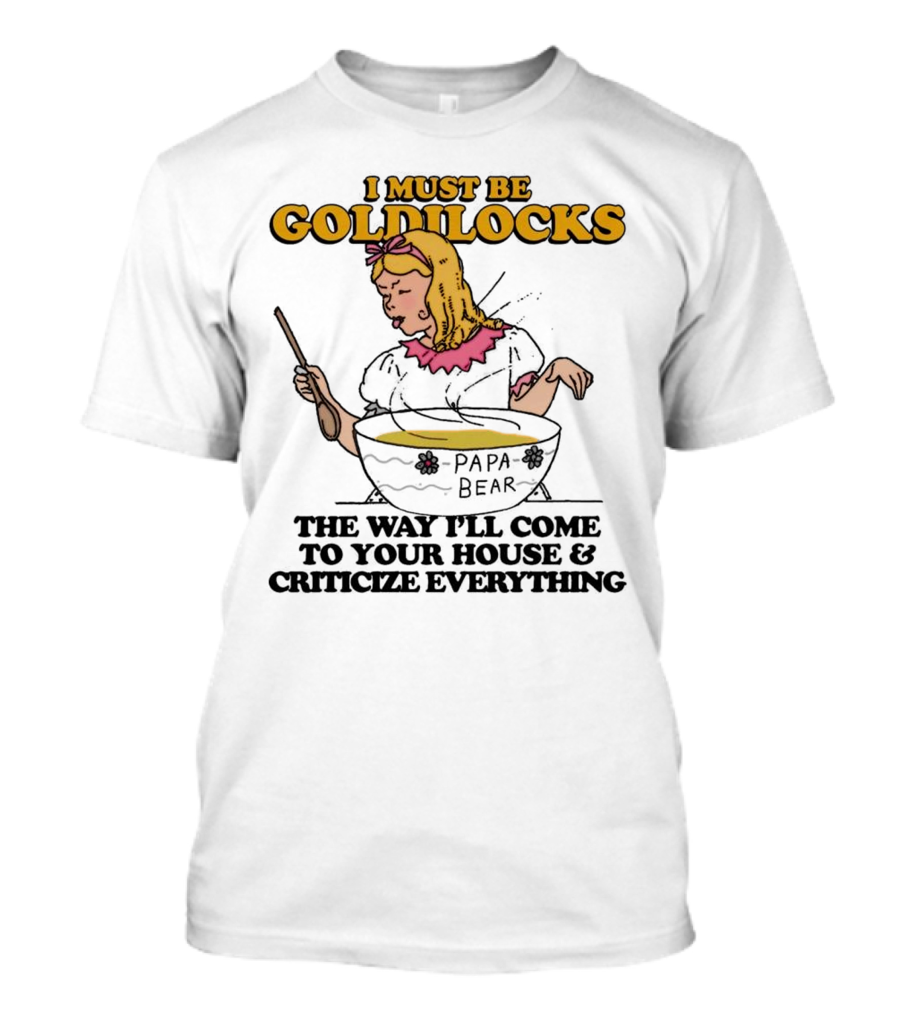 I Must Be Goldilocks Papa Bear Criticize Everything T-Shirt