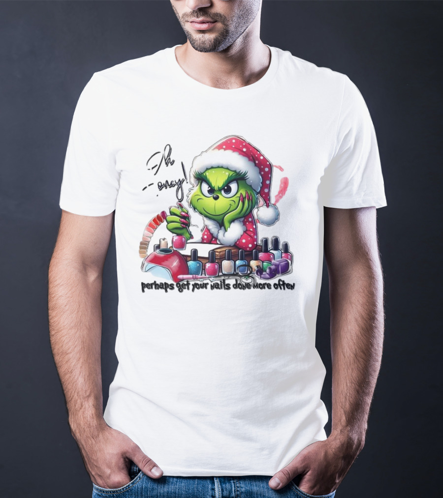 Oh Honey The Grinch Perhaps Get Your Nails Done More Often T-Shirt
