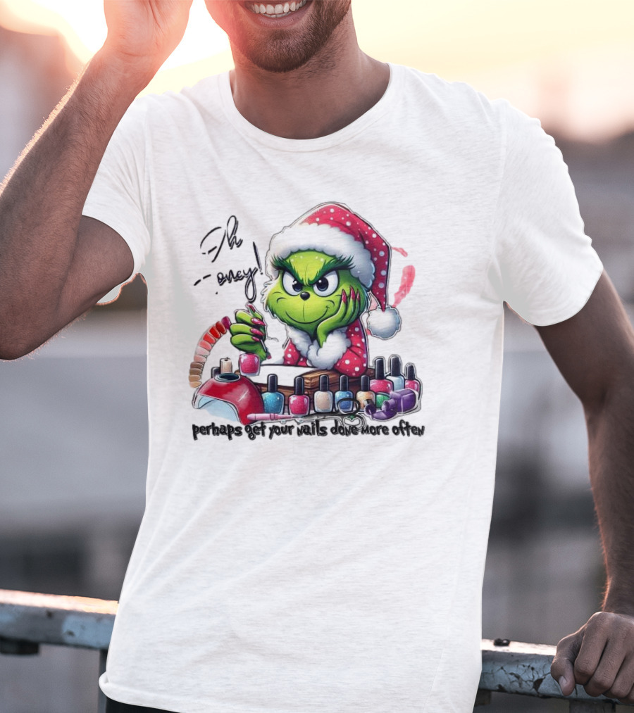 Oh Honey The Grinch Perhaps Get Your Nails Done More Often T-Shirt