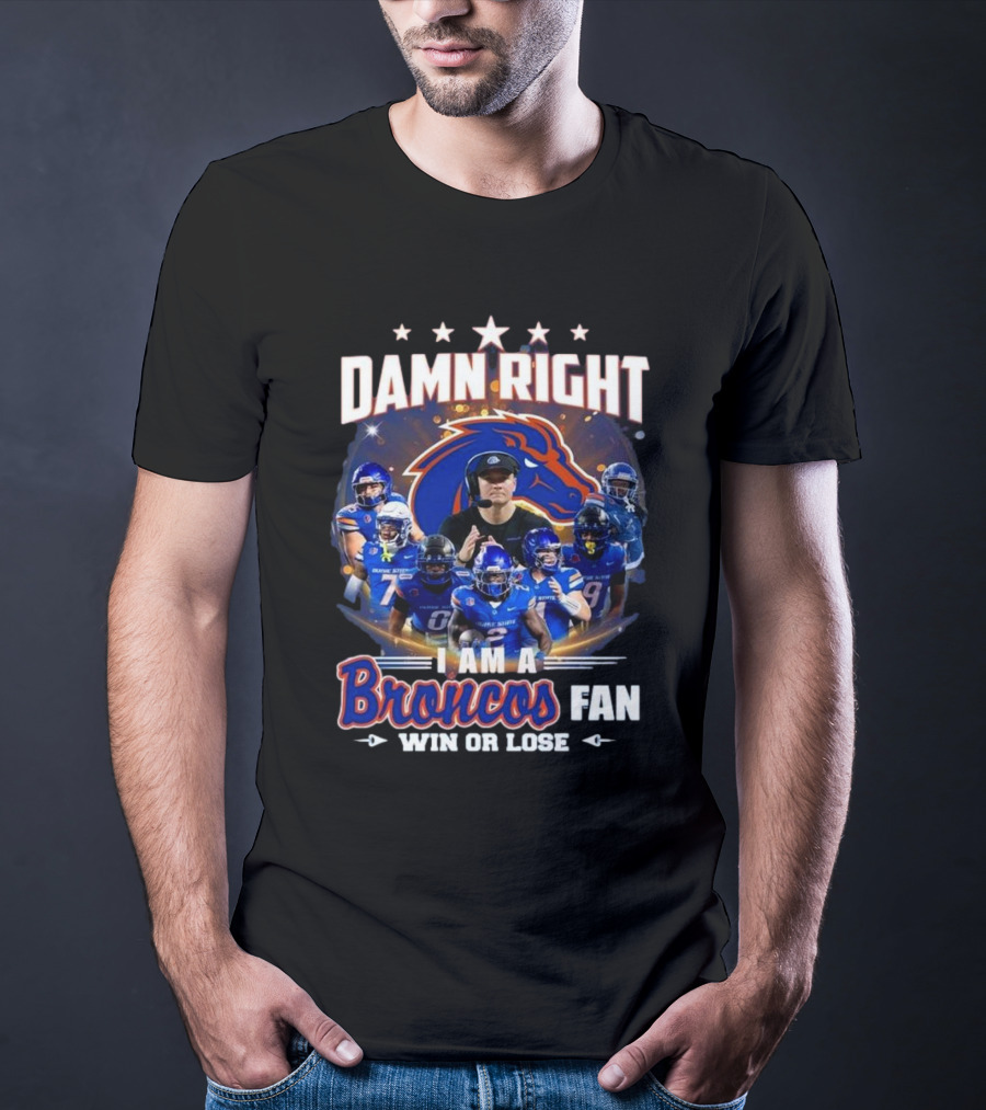 Damn Right I Am A Boise State Broncos Fan Win Or Lose T-Shirt