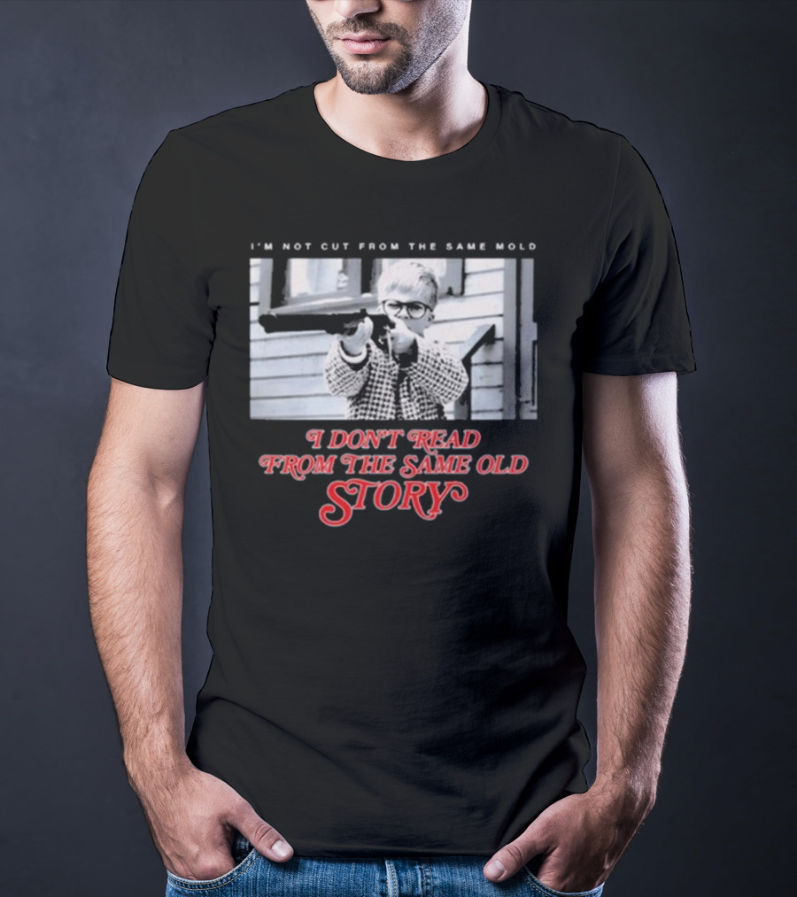 I’m Not Cut From The Same Mold I Don’t Read From The Same Old Story T-Shirt