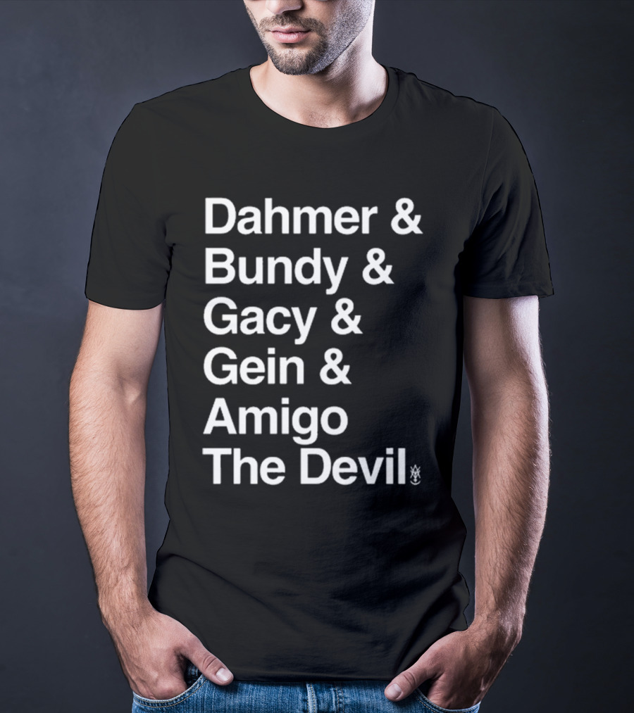Dahmer Bundy Gacy Gein Amigo The Devil Names List T-Shirt
