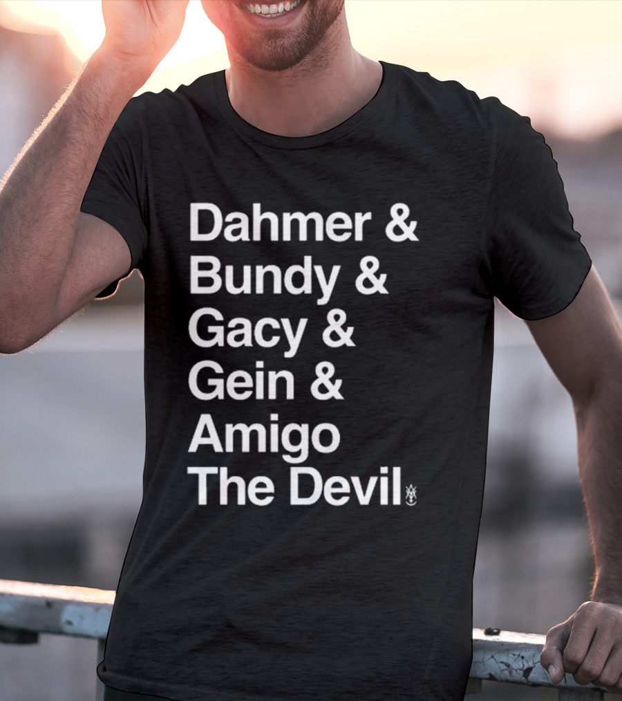 Dahmer Bundy Gacy Gein Amigo The Devil Names List T-Shirt