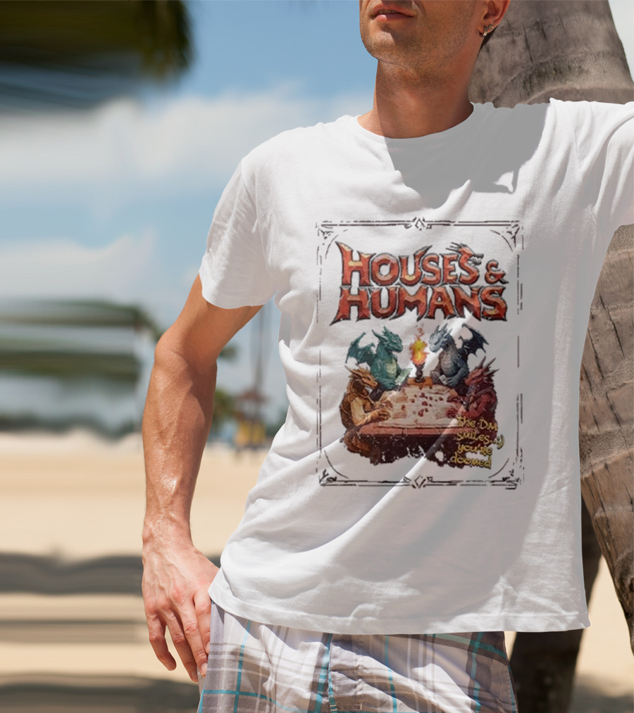 Houses And Humans Dungeons And Dragons Parody With Dragons Playing Tabletop Game T-Shirt