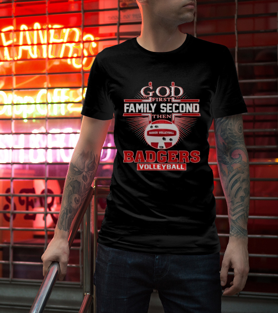 God First Family Second Then Badgers Volleyball T-Shirt