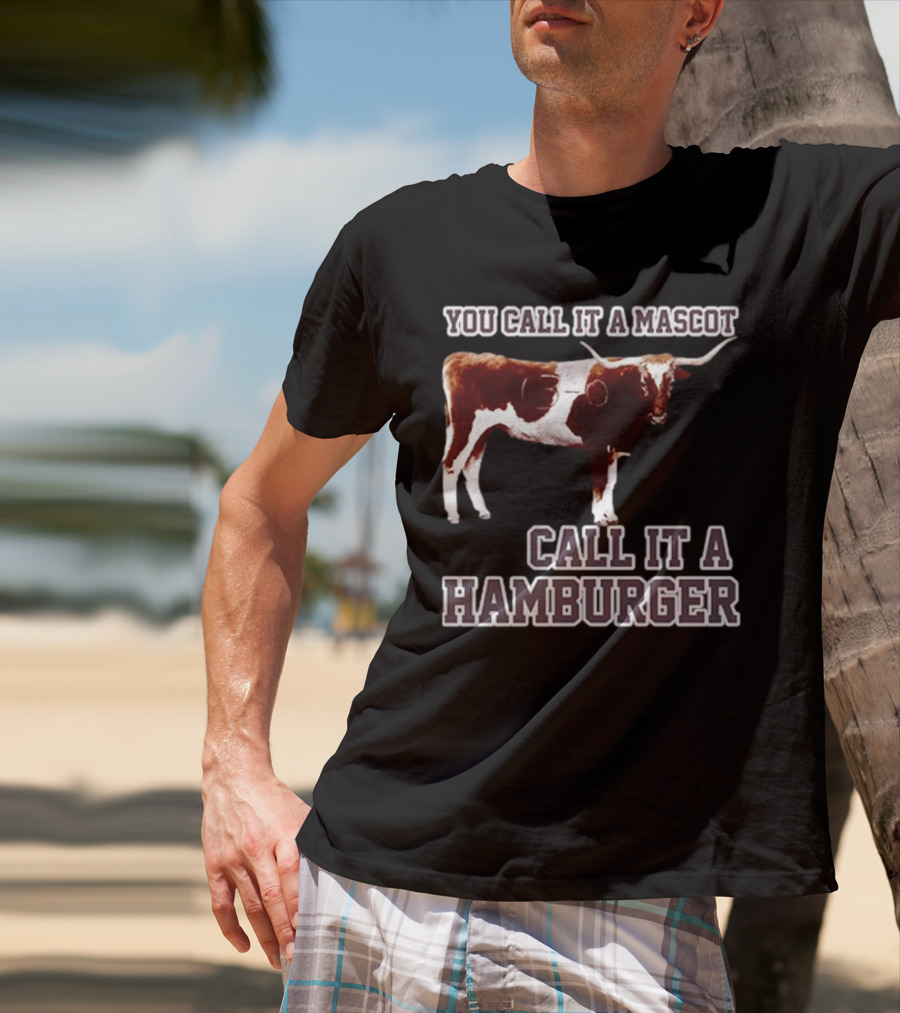 Texas A&M Aggies Football You Call It A Mascot Call It A Hamburger T-Shirt