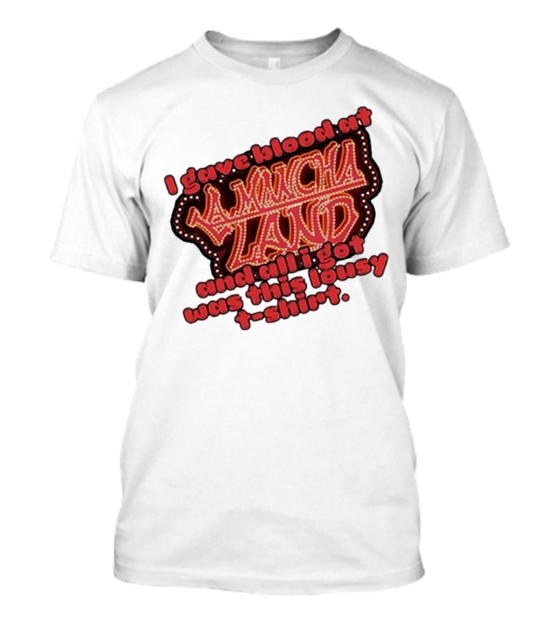 I Gave Blood At La Mancha Land And All I Got Was This Lousy T-Shirt