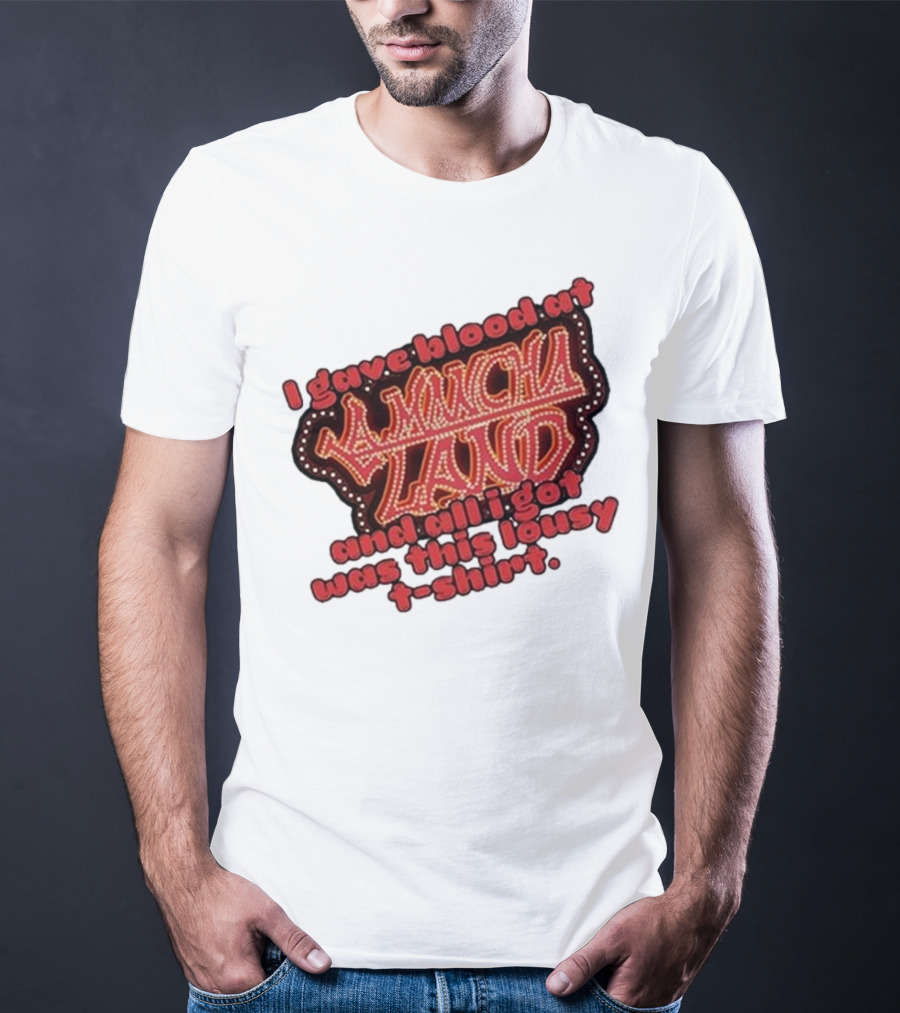 I Gave Blood At La Mancha Land And All I Got Was This Lousy T-Shirt