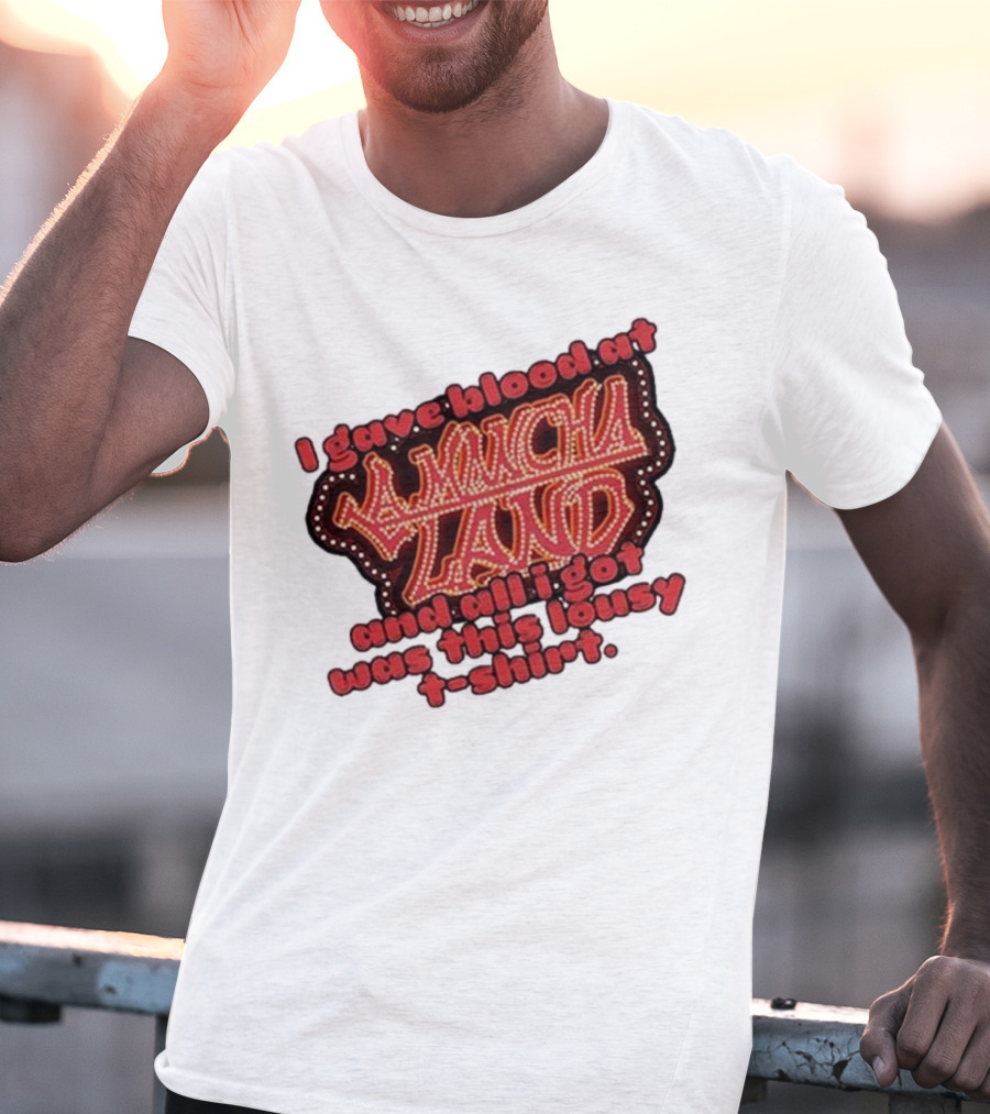 I Gave Blood At La Mancha Land And All I Got Was This Lousy T-Shirt