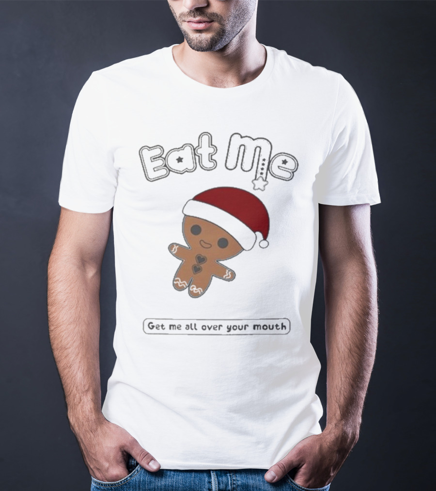 Eat Me Gingerbread Santa Get Me All Over Your Mouth T-Shirt