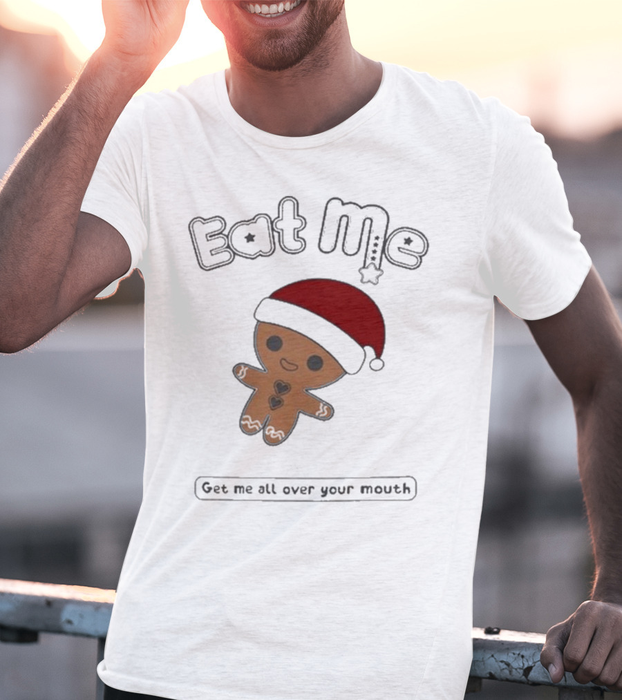 Eat Me Gingerbread Santa Get Me All Over Your Mouth T-Shirt