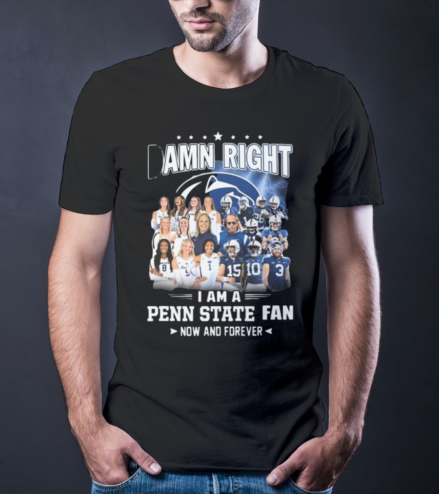 Damn Right I Am A Penn State Fan Now And Forever T-Shirt