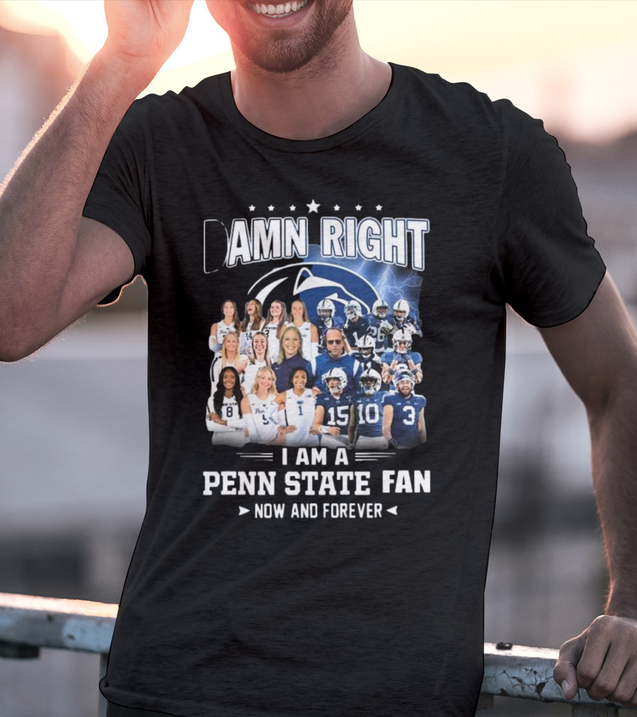 Damn Right I Am A Penn State Fan Now And Forever T-Shirt