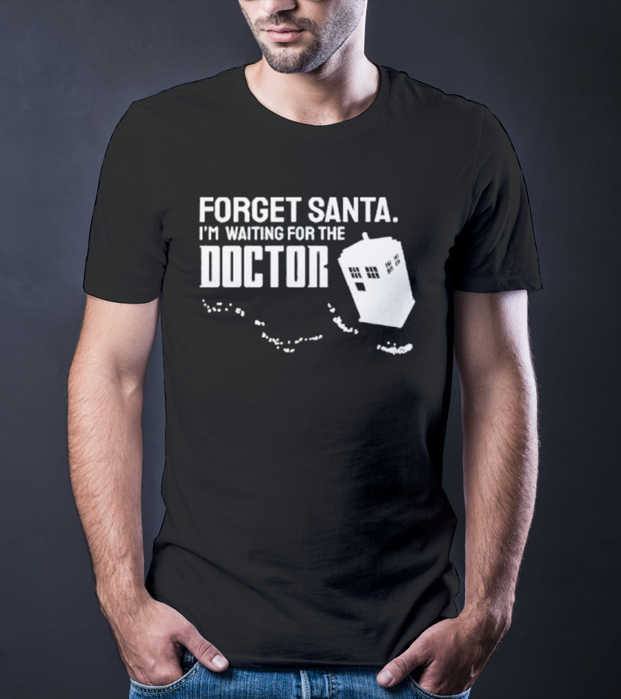 Forget Santa I'm Waiting For The Doctor TARDIS Holiday Humor T-Shirt