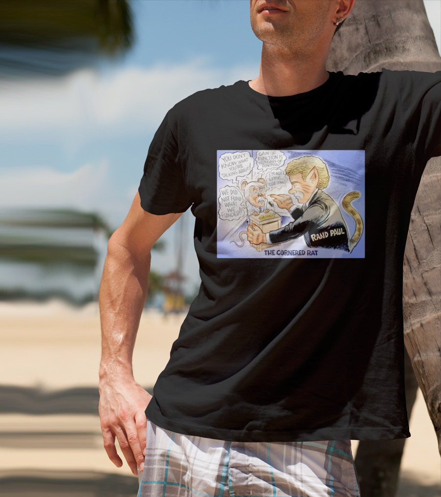 Rand Paul The Cornered Rat Gain Of Function We Did Not Fund What We Funded T-Shirt