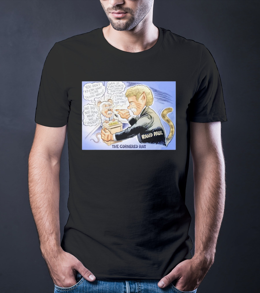 Rand Paul The Cornered Rat Gain Of Function We Did Not Fund What We Funded T-Shirt