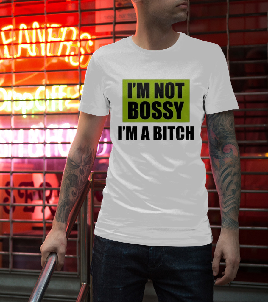 I’m Not Bossy I’m A Bitch Bold Green And Black T-Shirt