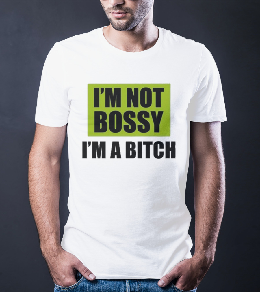 I’m Not Bossy I’m A Bitch Bold Green And Black T-Shirt