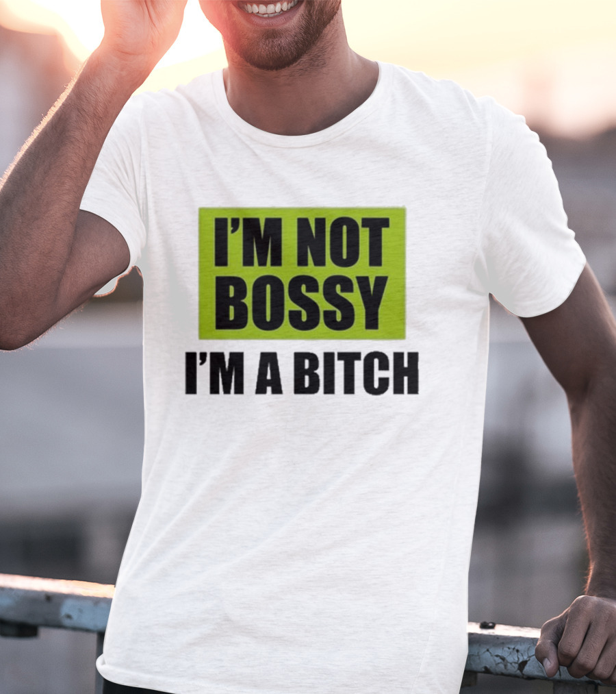I’m Not Bossy I’m A Bitch Bold Green And Black T-Shirt
