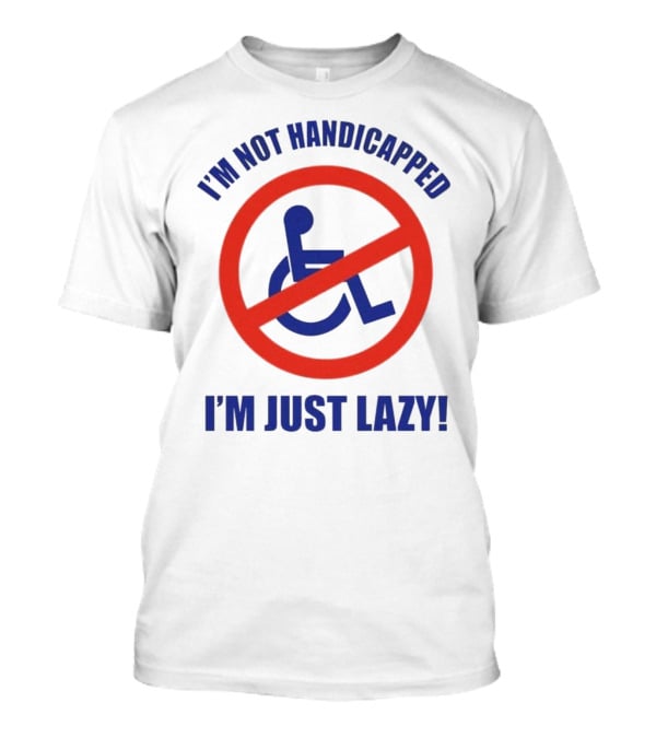 I’m Not Handicapped I’m Just Lazy No Wheelchair T-Shirt