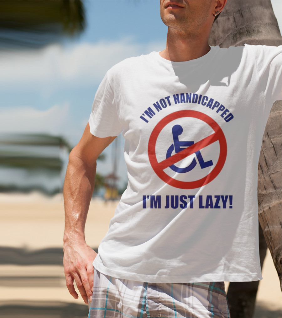 I’m Not Handicapped I’m Just Lazy No Wheelchair T-Shirt