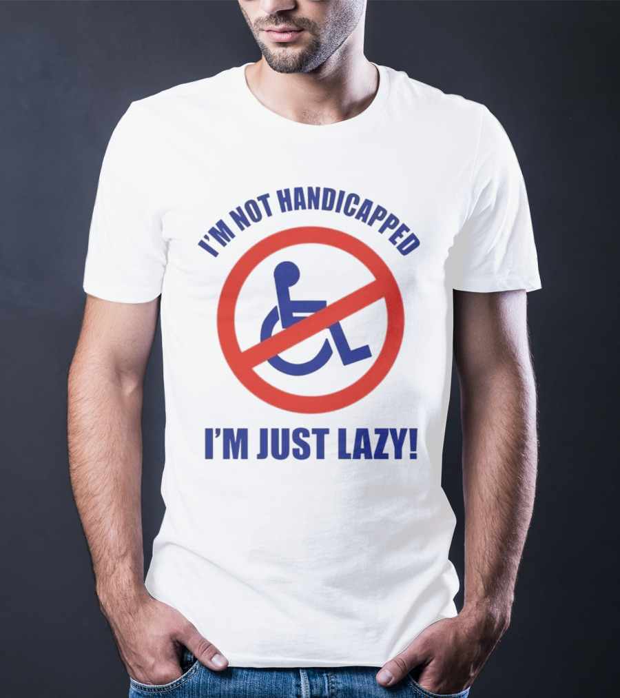 I’m Not Handicapped I’m Just Lazy No Wheelchair T-Shirt