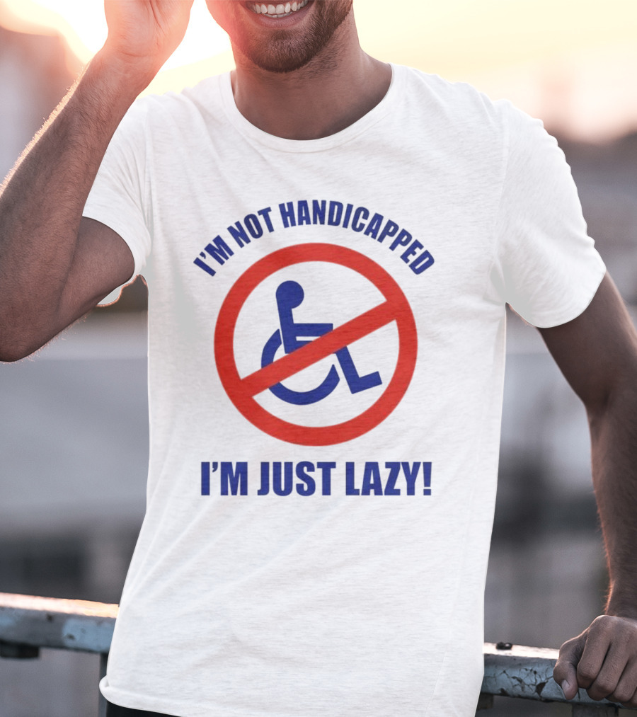 I’m Not Handicapped I’m Just Lazy No Wheelchair T-Shirt