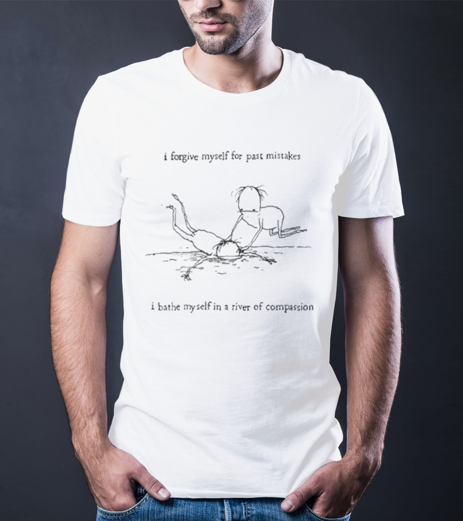 I Forgive Myself For Past Mistakes I Bathe Myself In A River Of Compassion Drawing T-Shirt