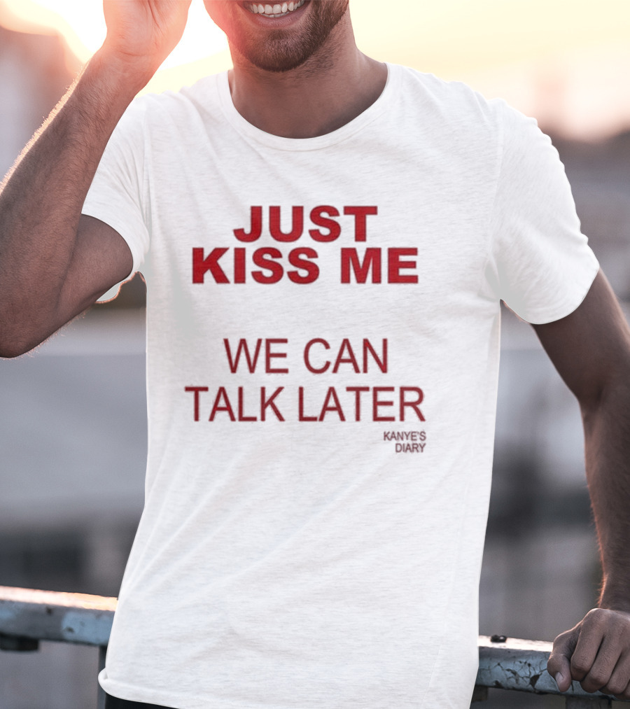Kanye's Diary Just Kiss Me We Can Talk Later T-Shirt
