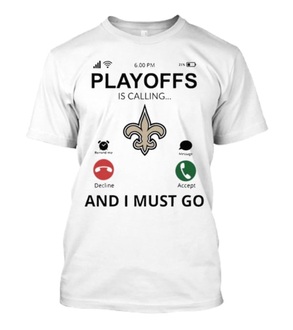 6.00 PM Playoffs Is Calling Decline Or Accept And I Must Go Saints T-Shirt