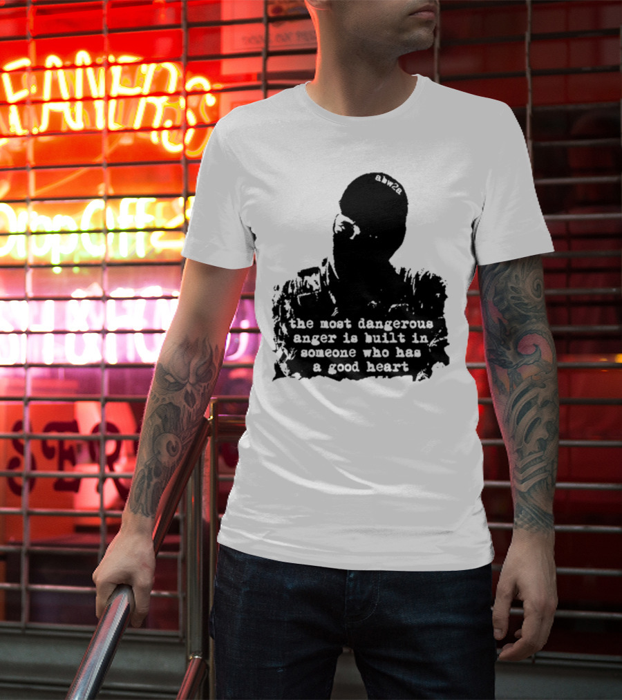The Most Dangerous Anger Is Built In Someone Who Has A Good Heart Ahw28 T-Shirt